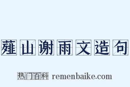 薤山谢雨文造句是什么意思的图片